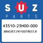 43510-23H00-000 Suzuki Bracket,fr Footrest,r 4351023H00000, New Genuine Oem Part. Price: $219.52.