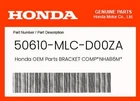Honda Genuine Bracket COMP*NHA86M* 50610-MLC-D00ZA New. Price: $89.01.