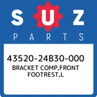 43520-24B30-000 Suzuki Bracket Comp,front Footrest,l 4352024B30000, New Genuine. Price: $183.61.