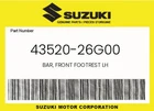 Suzuki Genuine Bar, Front Footrest Lh 43520-26G00 New. Price: $63.97.