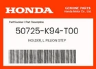 Honda Genuine Holder, L. Pillion Step 50725-K94-T00 New. Price: $8.99.